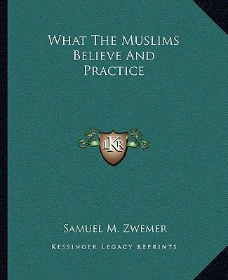 What The Muslims Believe And Practice 1162878681 Book Cover
