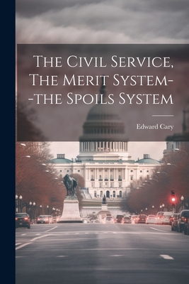 The Civil Service, The Merit System--the Spoils... 1022333119 Book Cover