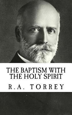 R.A. Torrey: The Baptism with the Holy Spirit {... 1545146764 Book Cover