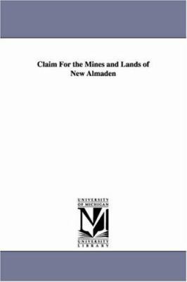 Claim For the Mines and Lands of New Almaden 1425559050 Book Cover