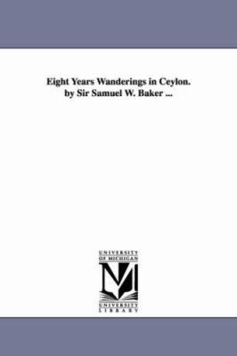 Eight Years Wanderings in Ceylon. by Sir Samuel... 1425533426 Book Cover