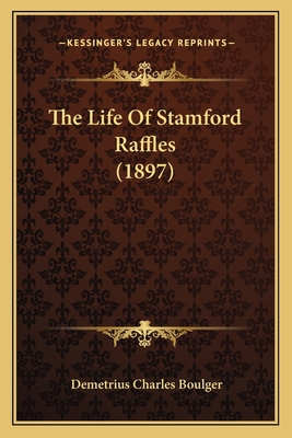 The Life Of Stamford Raffles (1897) 1166200353 Book Cover