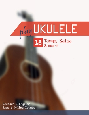 Play Ukulele - 18 Tango, Salsa & more: Deutsch ... B0C79QR6M4 Book Cover