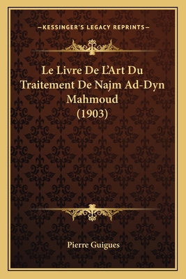 Le Livre De L'Art Du Traitement De Najm Ad-Dyn ... [French] 1168152666 Book Cover