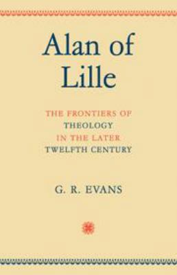 Alan of Lille: The Frontiers of Theology in the... 0521246180 Book Cover