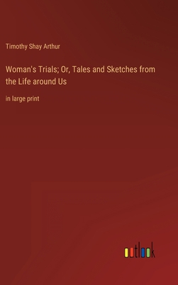 Woman's Trials; Or, Tales and Sketches from the... 3368333518 Book Cover