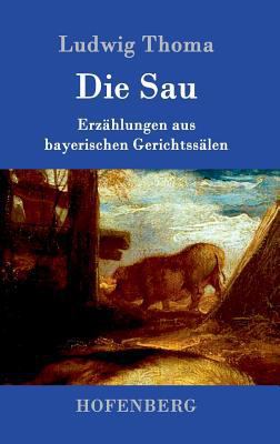 Die Sau: Erzählungen aus bayerischen Gerichtssälen [German] 3861991012 Book Cover