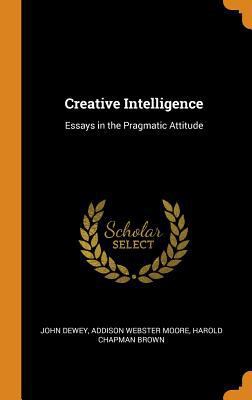 Creative Intelligence: Essays in the Pragmatic ... 0343751682 Book Cover