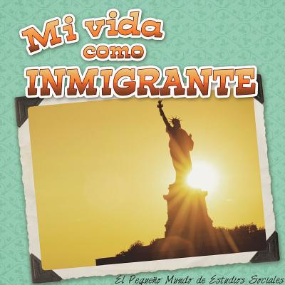 Mi Vida Como Inmigrante: My Life as an Immigrant) [Spanish] 1634301412 Book Cover