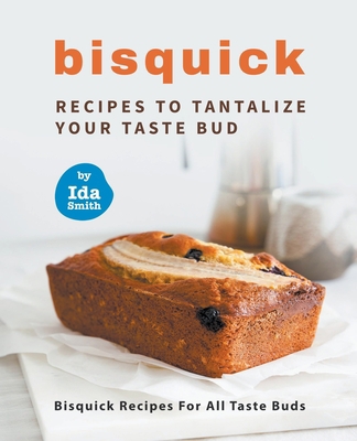 Bisquick Recipes To Tantalize Your Taste Bud: B... B09JBQDZW7 Book Cover