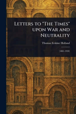 Letters to "The Times" Upon War and Neutrality 1022984039 Book Cover