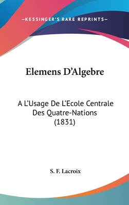 Elemens D'Algebre: A L'Usage de L'Ecole Central... [French] 1160955565 Book Cover