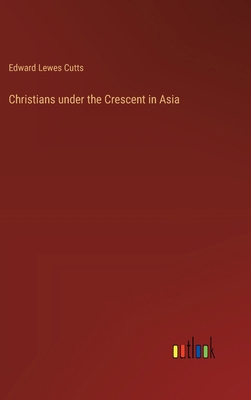 Christians under the Crescent in Asia 3368655248 Book Cover