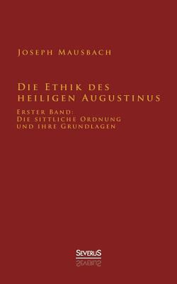 Die Ethik des heiligen Augustinus: Erster Band:... [German] 3863475747 Book Cover