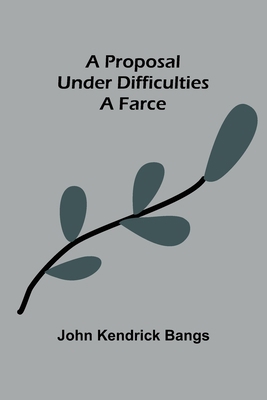 A Proposal Under Difficulties: A Farce 9362929406 Book Cover