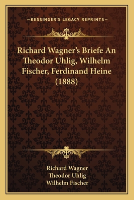 Richard Wagner's Briefe An Theodor Uhlig, Wilhe... [German] 1167662970 Book Cover