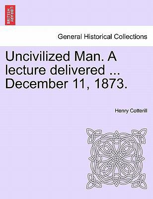 Uncivilized Man. a Lecture Delivered ... Decemb... 1241341095 Book Cover