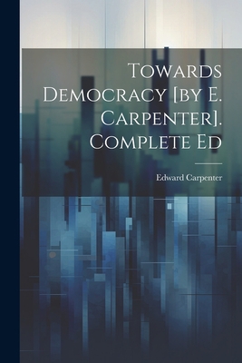 Towards Democracy [by E. Carpenter]. Complete Ed 1021191930 Book Cover