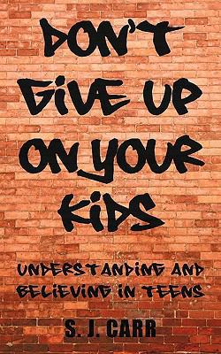 Don't Give Up on Your Kids: Understanding and B... 1450268471 Book Cover