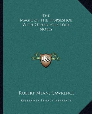 The Magic of the Horseshoe With Other Folk Lore... 1162623292 Book Cover