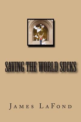 Saving The World Sucks 1503008436 Book Cover