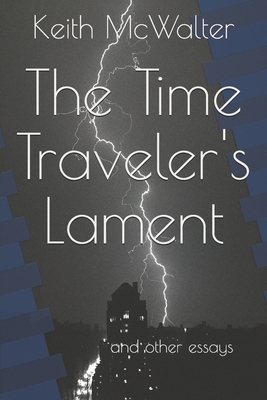 The Time Traveler's Lament: and other essays B08XCFBVX1 Book Cover