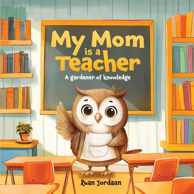 My Mom Is a Teacher: A Gardener of Knowledge 1968966013 Book Cover