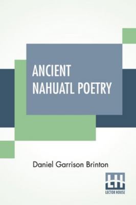 Ancient Nahuatl Poetry: Containing The Nahuatl ... 935420080X Book Cover