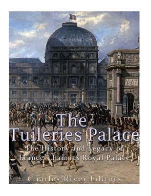 The Tuileries Palace: The History and Legacy of... 1546354468 Book Cover