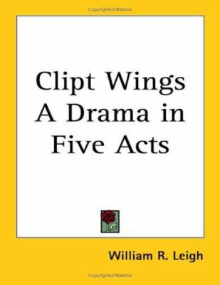 Clipt Wings A Drama in Five Acts 1417907460 Book Cover