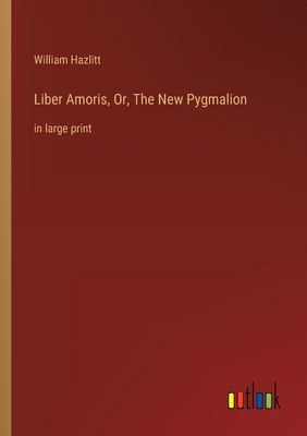 Liber Amoris, Or, The New Pygmalion: in large p... 3368316966 Book Cover