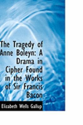 The Tragedy of Anne Boleyn: A Drama in Cipher F... 0554893061 Book Cover