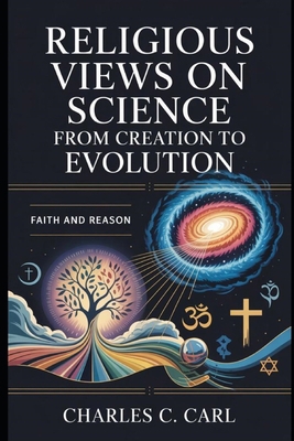 Religious Views on Science: FROM CREATION TO EV... B0FXLN2DB5 Book Cover
