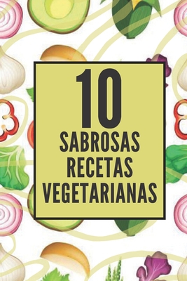 10 Sabrosas Recetas Vegetarianas: Disfruta de e... [Spanish] B08F7NT23Z Book Cover