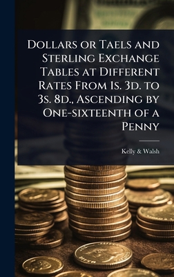 Dollars or Taels and Sterling Exchange Tables a... 1024034933 Book Cover