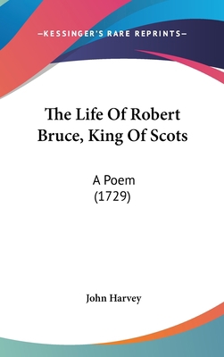 The Life Of Robert Bruce, King Of Scots: A Poem... 0548922772 Book Cover