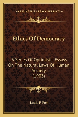 Ethics Of Democracy: A Series Of Optimistic Ess... 1164040669 Book Cover