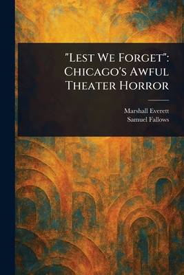 "Lest We Forget": Chicago's Awful Theater Horror 1023355043 Book Cover