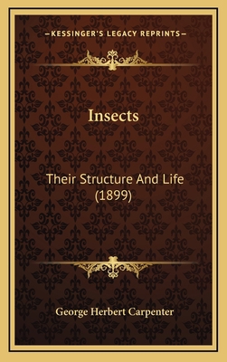 Insects: Their Structure And Life (1899) 1166669203 Book Cover