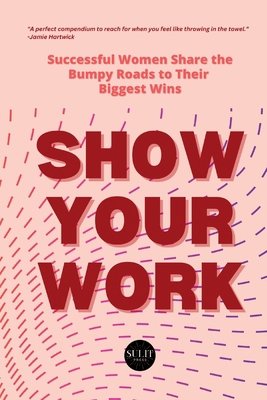 Show Your Work: Successful Women Share the Bump... B0C1JH4DPX Book Cover