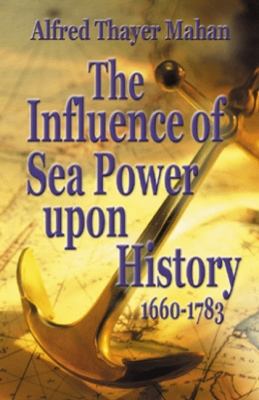 The Influence of Sea Power Upon History, 1660-1783 1589801555 Book Cover