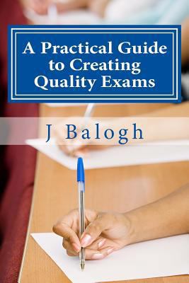 A Practical Guide to Creating Quality Exams 0997361700 Book Cover