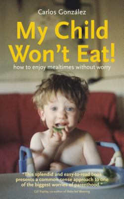 My Child Won't Eat!: How to Enjoy Mealtimes Wit... 1780660057 Book Cover