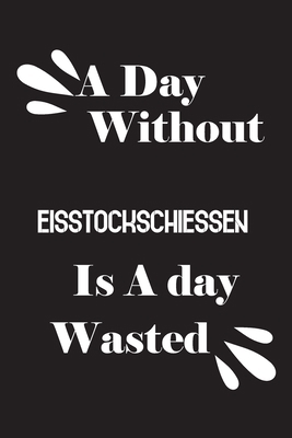 A day without Eisstockschiessen is a day wasted 1659000114 Book Cover