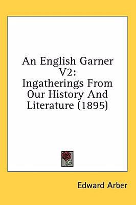 An English Garner V2: Ingatherings From Our His... 1436573939 Book Cover