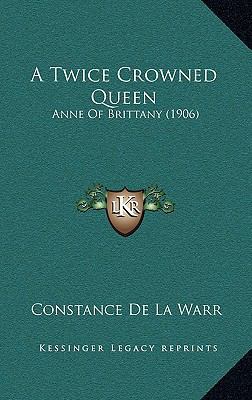 A Twice Crowned Queen: Anne Of Brittany (1906) 1166519074 Book Cover