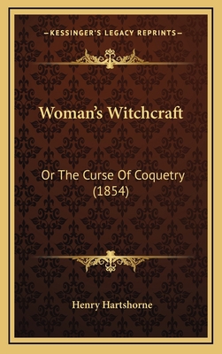 Woman's Witchcraft: Or The Curse Of Coquetry (1... 1168908485 Book Cover