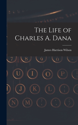 The Life of Charles A. Dana 1017572615 Book Cover
