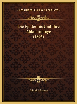 Die Epidermis Und Ihre Abkommlinge (1895) [German] 1169777732 Book Cover