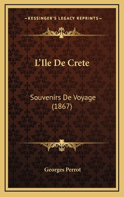 L'Ile De Crete: Souvenirs De Voyage (1867) [French] 1166853039 Book Cover